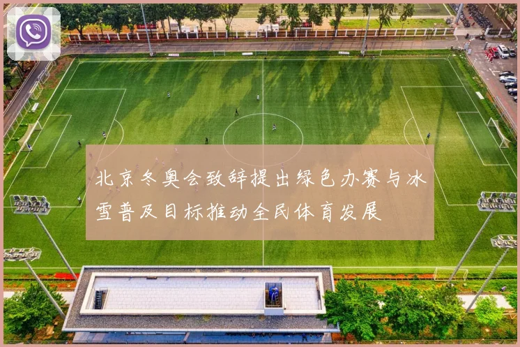 北京冬奥会致辞提出绿色办赛与冰雪普及目标推动全民体育发展