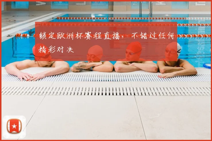 锁定欧洲杯赛程直播，不错过任何精彩对决