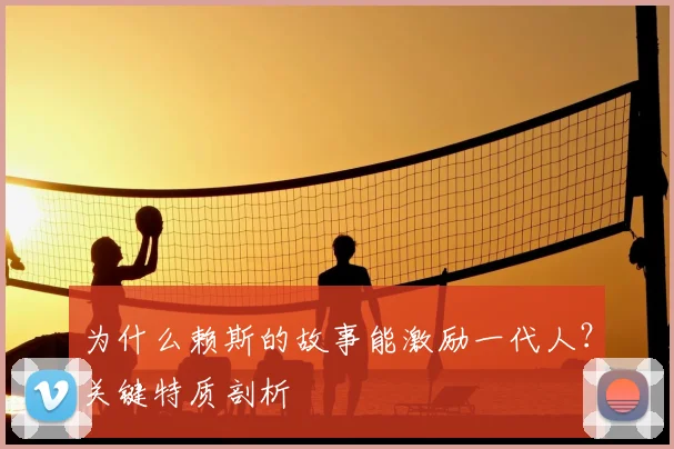 为什么赖斯的故事能激励一代人？关键特质剖析